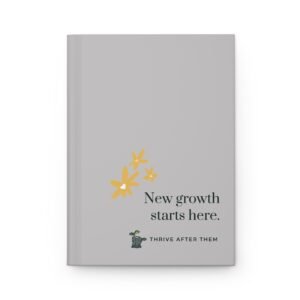 Thrive After Them “New Growth Starts Here” Hardcover Journal Grey Rock Version | Healing, Reflection & Self-Care Notebook
